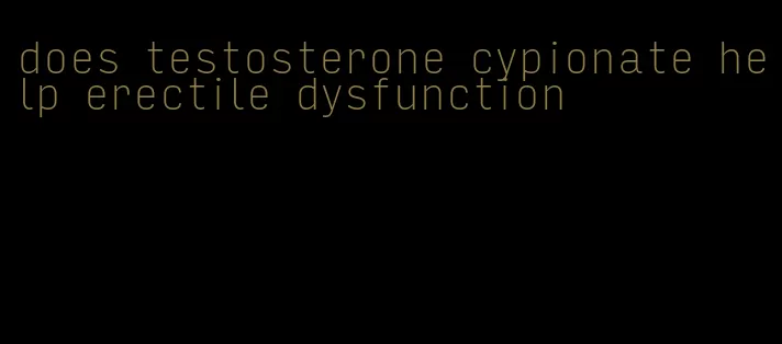 does testosterone cypionate help erectile dysfunction