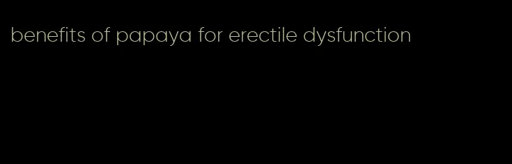 benefits of papaya for erectile dysfunction