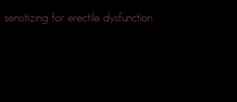 sensitizing for erectile dysfunction