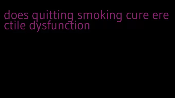 does quitting smoking cure erectile dysfunction