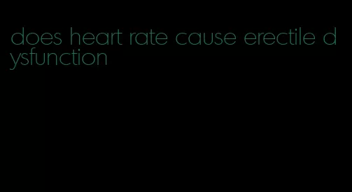 does heart rate cause erectile dysfunction