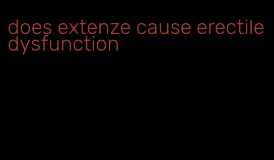 does extenze cause erectile dysfunction