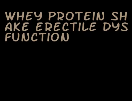 whey protein shake erectile dysfunction