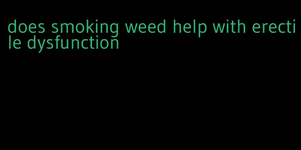 does smoking weed help with erectile dysfunction