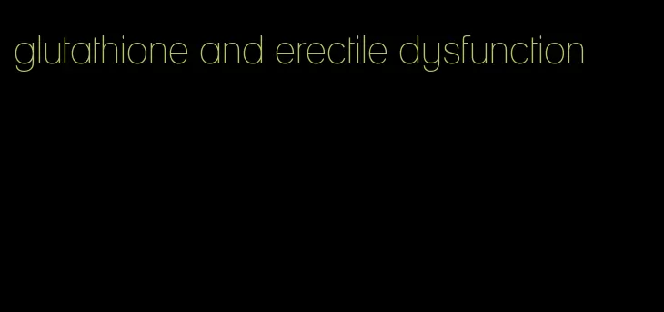 glutathione and erectile dysfunction