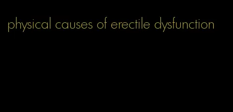 physical causes of erectile dysfunction