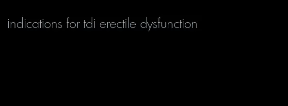 indications for tdi erectile dysfunction