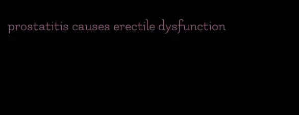 prostatitis causes erectile dysfunction