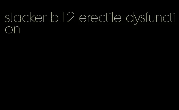 stacker b12 erectile dysfunction