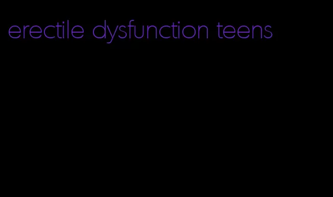 erectile dysfunction teens