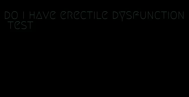 do i have erectile dysfunction test