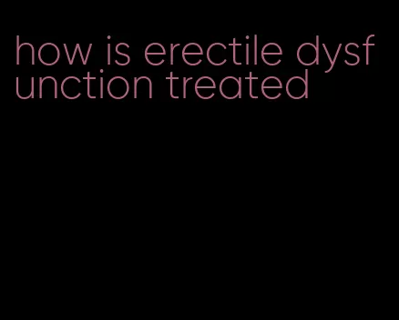 how is erectile dysfunction treated