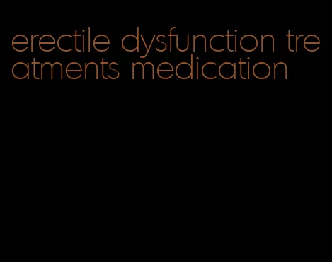 erectile dysfunction treatments medication