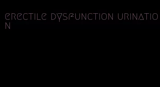 erectile dysfunction urination