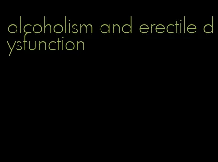 alcoholism and erectile dysfunction