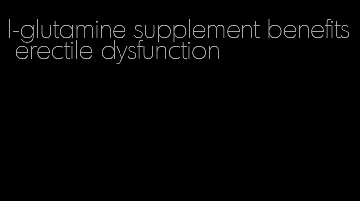 l-glutamine supplement benefits erectile dysfunction