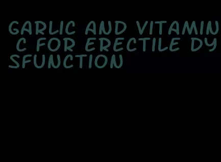 garlic and vitamin c for erectile dysfunction