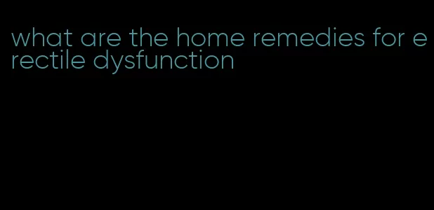 what are the home remedies for erectile dysfunction