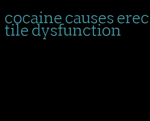 cocaine causes erectile dysfunction