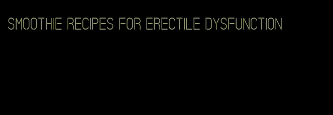 smoothie recipes for erectile dysfunction