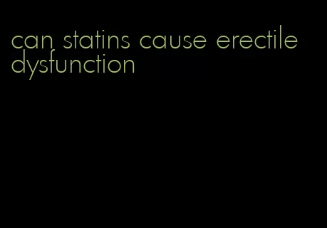 can statins cause erectile dysfunction