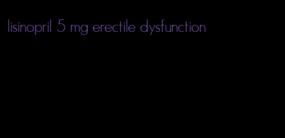 lisinopril 5 mg erectile dysfunction