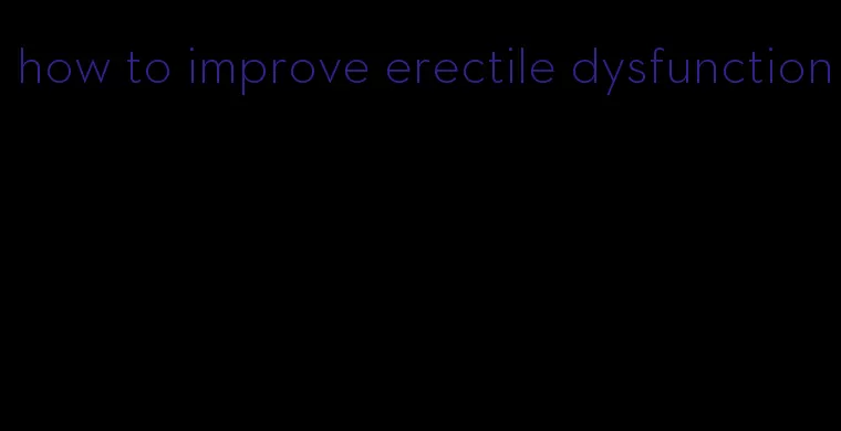 how to improve erectile dysfunction