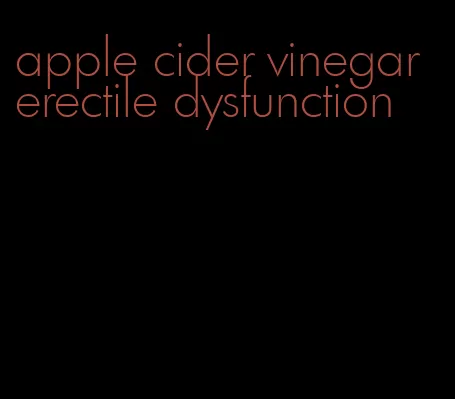 apple cider vinegar erectile dysfunction