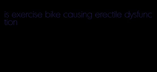 is exercise bike causing erectile dysfunction