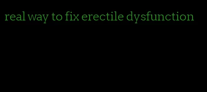 real way to fix erectile dysfunction