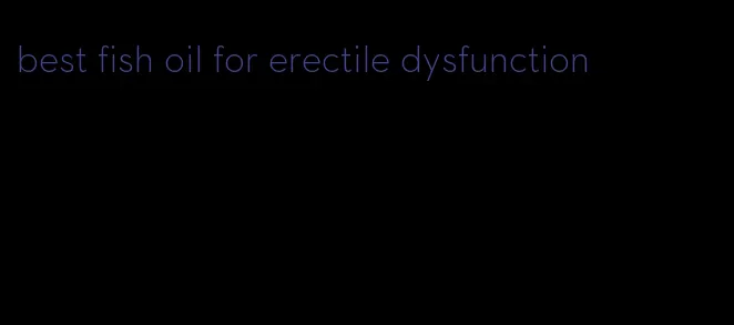 best fish oil for erectile dysfunction