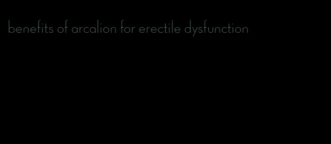 benefits of arcalion for erectile dysfunction