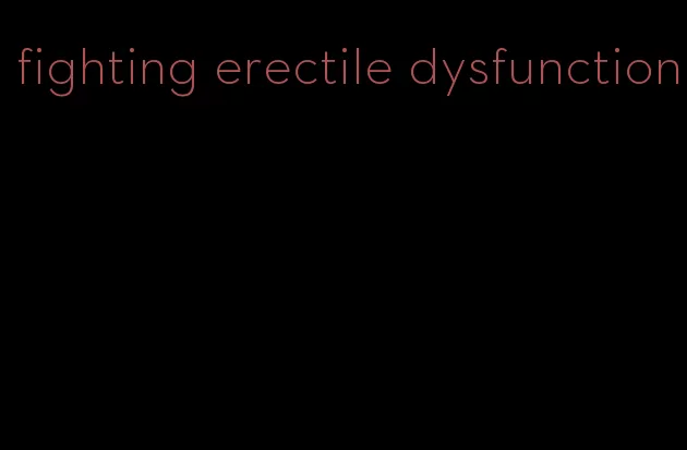 fighting erectile dysfunction