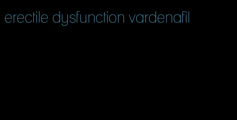 erectile dysfunction vardenafil