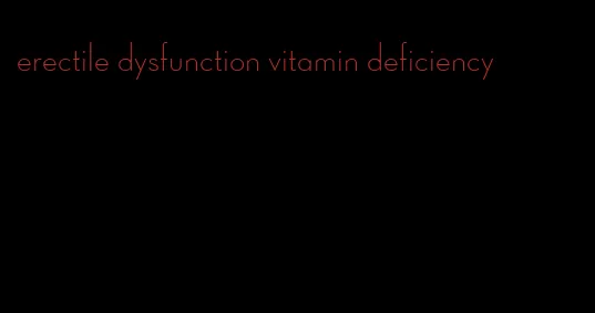 erectile dysfunction vitamin deficiency