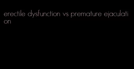 erectile dysfunction vs premature ejaculation