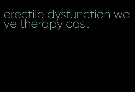 erectile dysfunction wave therapy cost