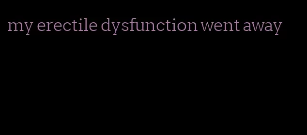 my erectile dysfunction went away