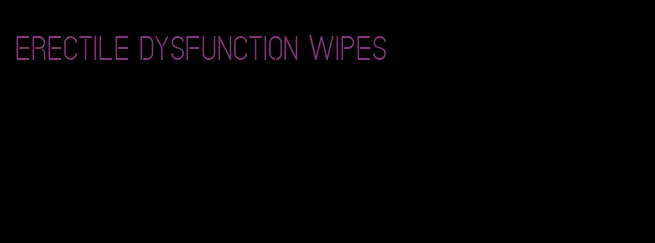 erectile dysfunction wipes