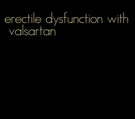 erectile dysfunction with valsartan