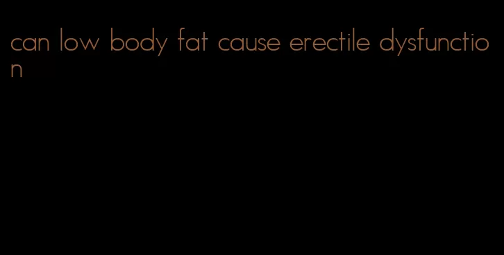 can low body fat cause erectile dysfunction