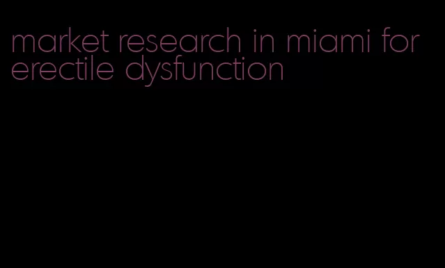 market research in miami for erectile dysfunction