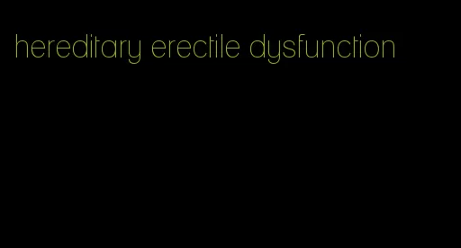 hereditary erectile dysfunction