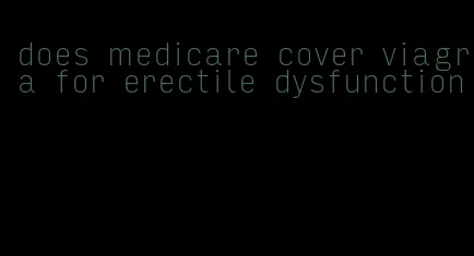 does medicare cover viagra for erectile dysfunction