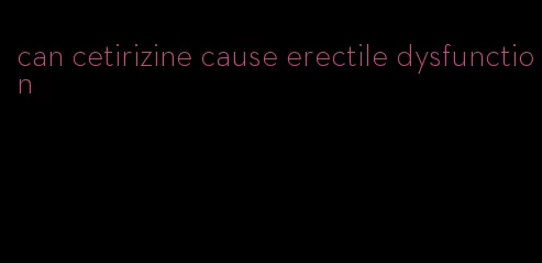 can cetirizine cause erectile dysfunction