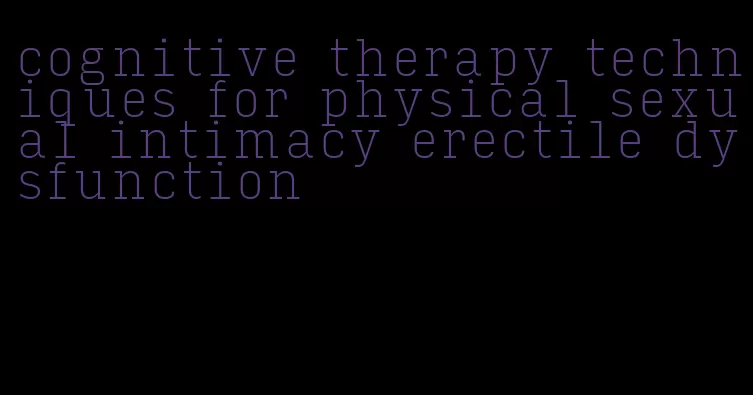 cognitive therapy techniques for physical sexual intimacy erectile dysfunction