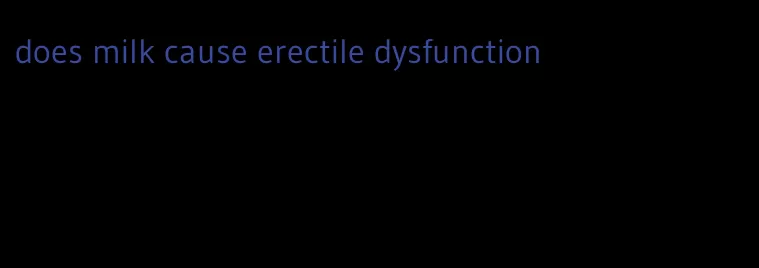 does milk cause erectile dysfunction