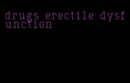 drugs erectile dysfunction