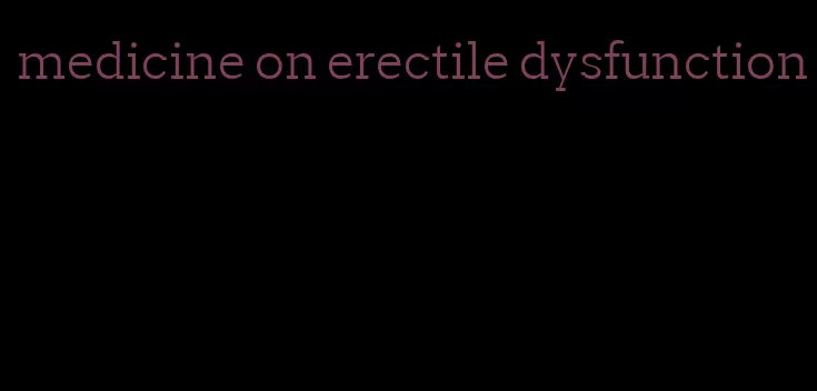 medicine on erectile dysfunction