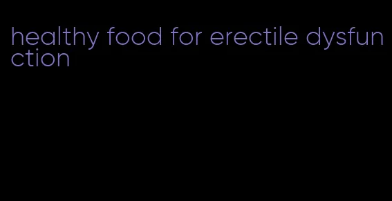 healthy food for erectile dysfunction